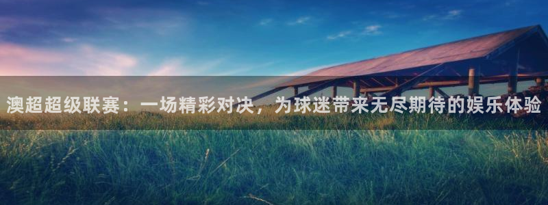 澳超超级联赛：一场精彩对决，为球迷带