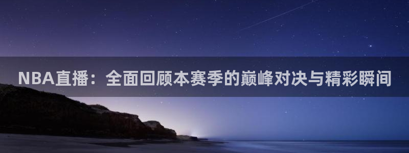 搜球直播：NBA直播：全面回顾本赛季的巅峰对决与精彩瞬间